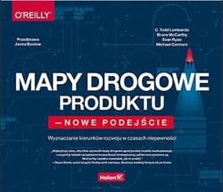 Mapy drogowe produktu nowe podejście Wyznaczanie kierunków rozwoju w czasach niepewności - Lombardo C. Todd, McCarthy Bruce, Ryan Evan, Connors Michael