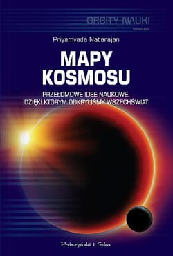 Mapy kosmosu Przełomowe idee naukowe, dzięki którym odkryliśmy Wszechświat - Priyamyada Natarajan