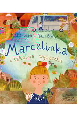 Marcelinka i wycieczka szkolna. Marcelinka - Kucewicz Katarzyna