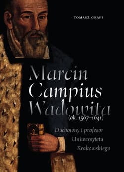 Marcin Campius Wadowita (ok. 1567-1641) Duchowny i profesor Uniwersytetu Krakowskiego