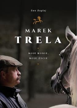 Marek Trela Moje konie moje życie - Ewa Bagłaj