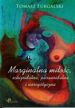Marginalna miłość, schizoidalna, paranoidalna i narcystyczna - Tomasz Furgalski