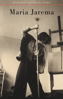 Maria Jarema Wymyślić sztukę na nowo