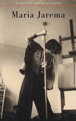 Maria Jarema Wymyślić sztukę na nowo - Agnieszka Dauksza