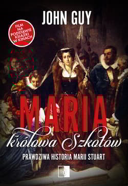 Maria królowa Szkotów Prawdziwa historia Marii Stuart