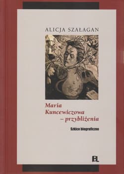 Maria Kuncewiczowa - przybliżenia Szkice biograficzne - Alicja Szałagan