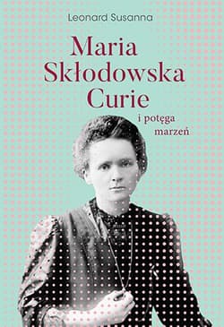 Maria Skłodowska-Curie i potęga marzeń - Susanna Leonard