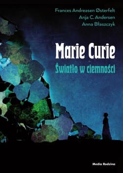 Maria Skłodowska-Curie Światło w ciemności - Osterfelt Frances, Andersen Anja C., Błaszczyk Anna