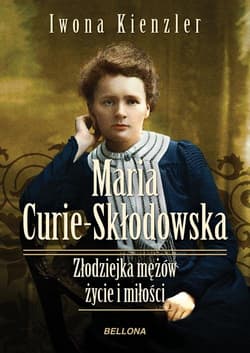 Maria Skłodowska-Curie. Złodziejka mężów. Życie i miłości - Iwona Kienzler