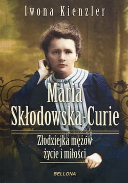 Maria Skłodowska-Curie Złodziejka mężów życie i miłości - Iwona Kienzler