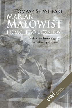 Marian Małowist i krąg jego uczniów Z dziejów historiografii gospodarczej w Polsce - Siewierski Tomasz