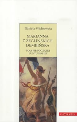 Marianna z Żeglińskich Dembińska Polskie początki buntu kobiet - Elżbieta Wichrowska