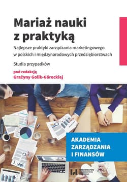 Mariaż nauki z praktyką Najlepsze praktyki zarządzania marketingowego w polskich i międzynarodowych przedsiębiorstwach. Stud