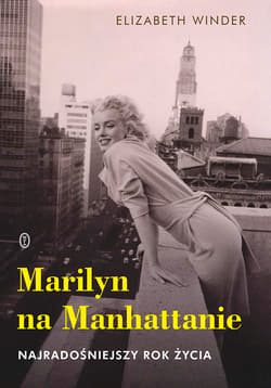 Marilyn na Manhattanie Najradośniejszy rok życia - Elizabeth Winder
