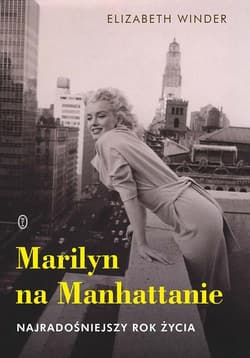 Marilyn na Manhattanie Najradośniejszy rok życia - Elizabeth Winder
