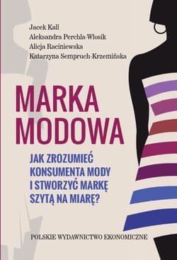 Marka modowa. Jak zrozumieć konsumenta mody i stworzyć markę szytą na miarę? - Parchla-Włosik Aleksandra, Raciniewska Alicja, Semperuch-Krzemińska Katarzyna