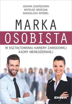Marka osobista w kształtowaniu kariery zawodowej kadry menedżerskiej - Dzieńdziora Joanna, Mateusz  Grzesiak, Wróbel Magdalena