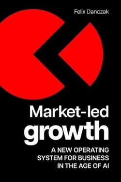 Market-Led Growth. A new operating system for business in the age of AI - Felix Danczak