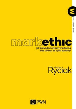 MarkEthic Jak prowadzić etyczny marketing bez obawy, że zyski spadną - Mariusz Ryciak