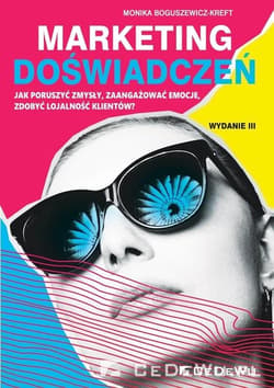 Marketing doświadczeń Jak poruszyć zmysły, zaangażować emocje, zdobyć lojalność klientów? - Boguszewicz-Kreft Monika