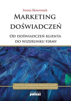 Marketing doświadczeń Od doświadczeń klienta do wizerunku firmy - Iwona Skowronek