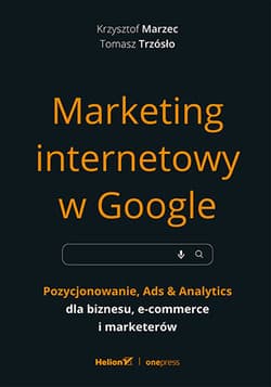 Marketing internetowy w Google. Pozycjonowanie, Ads & Analytics dla biznesu, e-commerce, marketerów - Trzósło Tomasz