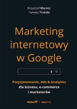 Marketing internetowy w Google. Pozycjonowanie, Ads & Analytics dla biznesu, e-commerce, marketerów - Trzósło Tomasz