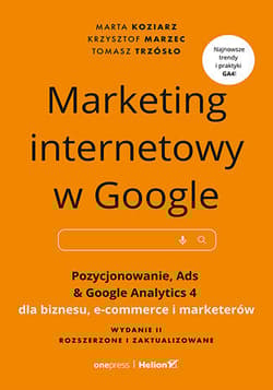Marketing internetowy w Google. Pozycjonowanie, Ads & Google Analytics 4 dla biznesu, e-commerce, marketerów - Marta Koziarz, Krzysztof Marzec, Trzósło Tomasz