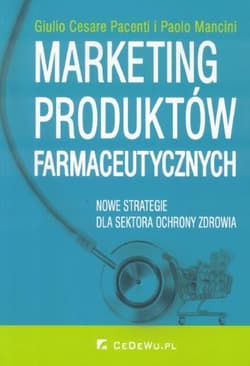 Marketing produktów farmaceutycznych Nowe strategie dla sektora ochrony zdrowia - Cesare Giulio, Mancini Paolo