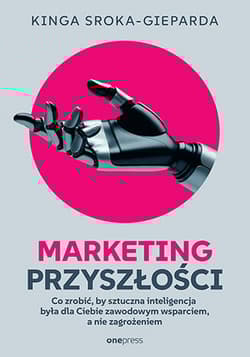 Marketing przyszłości. Co zrobić, żeby sztuczna inteligencja była dla Ciebie zawodowym wsparciem, a nie zagrożeniem - Kinga Sroka-Gieparda