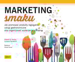 Marketing smaku Jak promować produkty regionalne, usługi gastronomiczne oraz organizować wydarzenia kulinarne