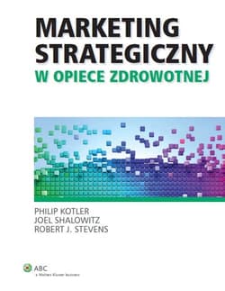 Marketing strategiczny w opiece zdrowotnej - Philip Kotler, Joel Shalowitz, Robert J. Steve, Stevens Robert J.