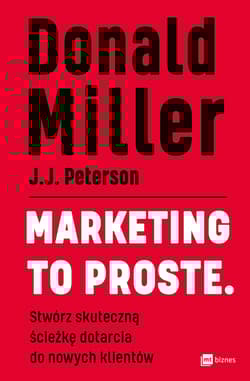 Marketing to proste. Stwórz skuteczną ścieżkę dotarcia do nowych klientów - Donald Miller