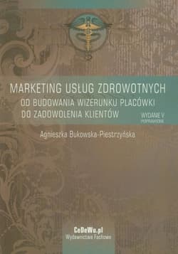 Marketing usług zdrowotnych Od budowania wizerunku placówki do zadowolenia klientów - Agnieszka Bukowska-Piestrzyńska