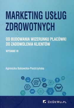 Marketing usług zdrowotnych Od budowania wizerunku placówki do zadowolenia klientów - Agnieszka Bukowska-Piestrzńska