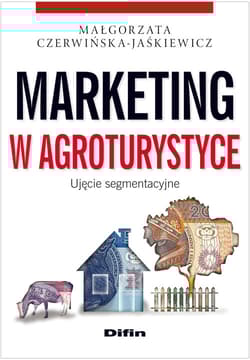 Marketing w agroturystyce Ujęcie segmentacyjne - Małgorzata Czerwińska-Jaśkiewicz