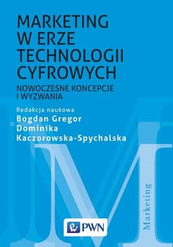 Marketing w erze technologii cyfrowych Nowoczesne koncepcje i wyzwania - Gregor Bogdan, Kaczorowska-Spychalska Dominika