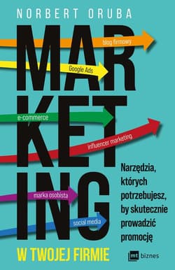 Marketing w twojej firmie Narzędzia, których potrzebujesz, by skutecznie prowadzić promocję - Norbert Oruba
