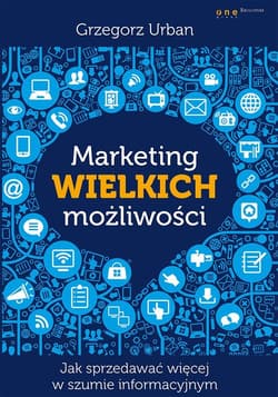 Marketing wielkich możliwości Jak sprzedawać więcej w szumie informacyjnym
