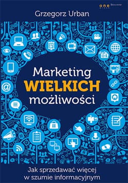 Marketing wielkich możliwości. Jak sprzedawać więcej w szumie informacyjnym - ebook - Grzegorz Urban