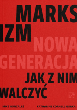 Marksizm: nowa generacja. Jak z nim walczyć? - Mike Gonzalez, Katharine Gorka