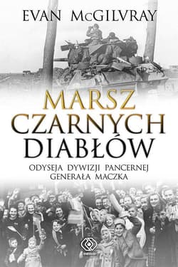 Marsz Czarnych Diabłów Odyseja Dywizji Pancernej generała Maczka - Evan McGilvray