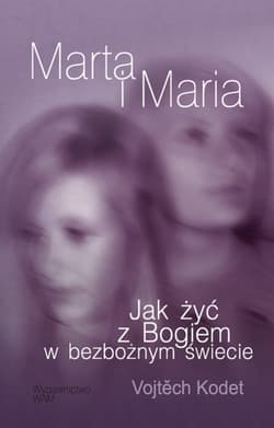 Marta i Maria Jak żyć z Bogiem w bezbożnym świecie
