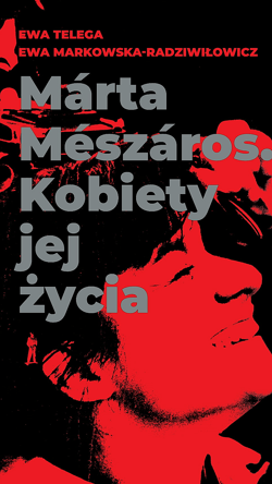 Márta Mészáros. Kobiety jej życia - Ewa Markowska-Radziwiłowicz