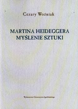 Martina Heideggera myślenie sztuki - Cezary Woźniak
