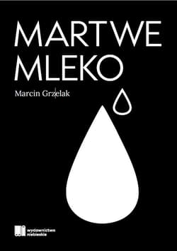 Martwe Mleko - Marcin Grzelak