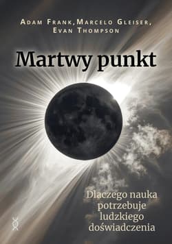 Martwy punkt - Adam Frank, Marcelo Gleiser, Evan Thompson