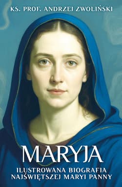 Maryja. Ilustrowana biografia Najświętszej Maryi Panny - Andrzej Zwoliński