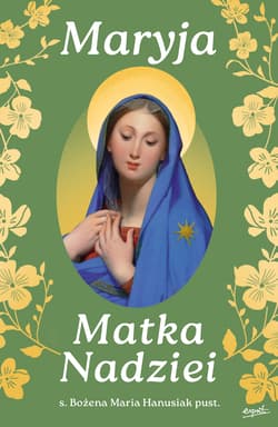 Maryja Matka Nadziei. Rozważania czcicieli Maryi na miesiąc maj - Bożena Maria  Hanusiak
