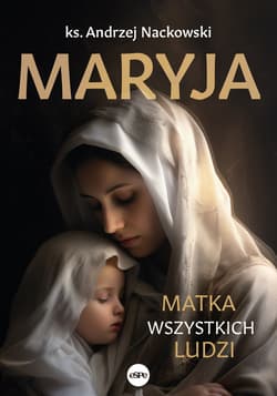Maryja. Matka wszystkich ludzi - Andrzej Nackowski